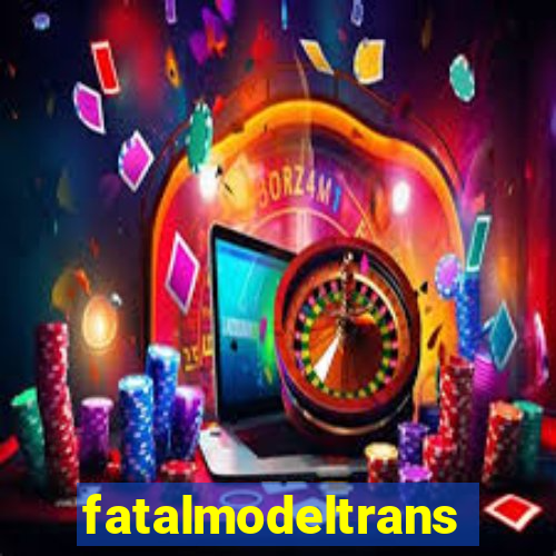 fatalmodeltrans