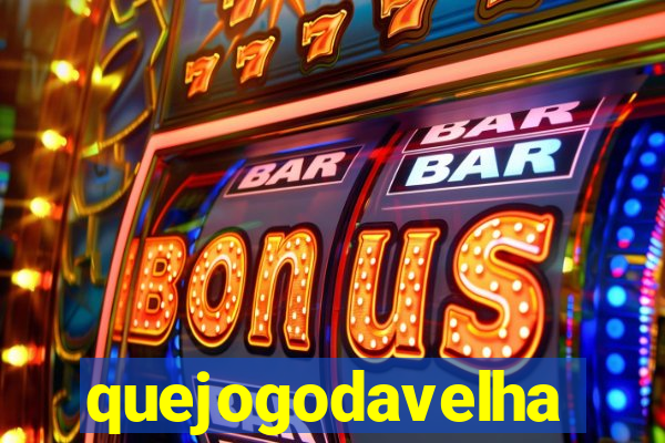 quejogodavelha