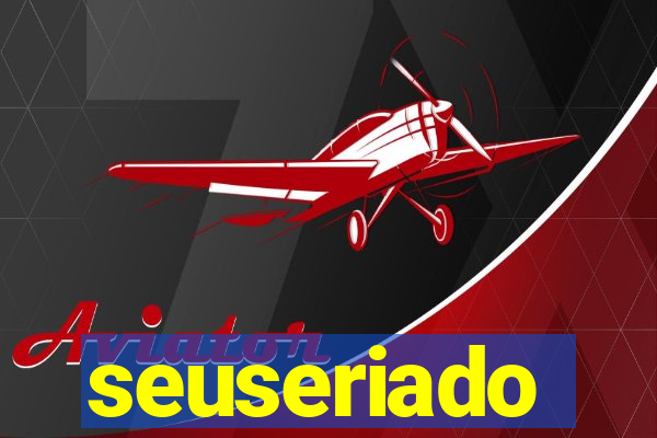 seuseriado