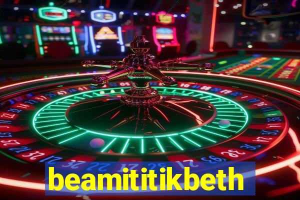 beamititikbeth