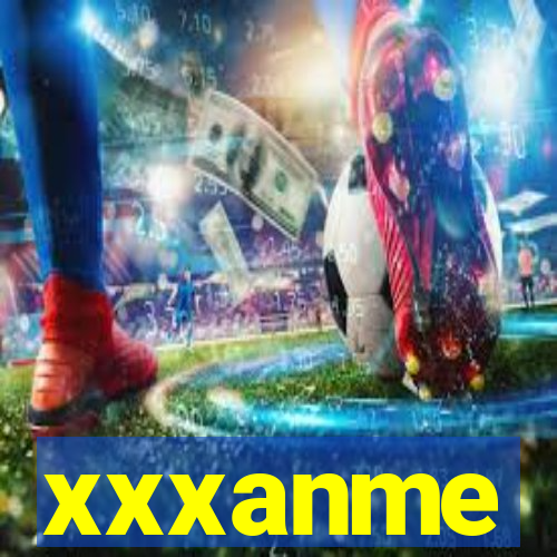 xxxanme