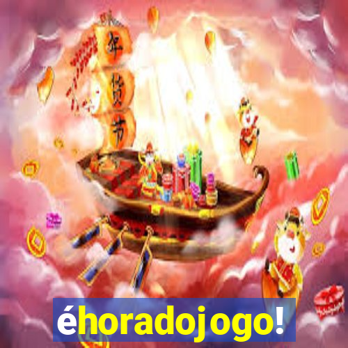 éhoradojogo!
