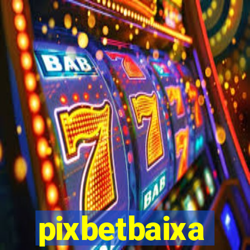 pixbetbaixa